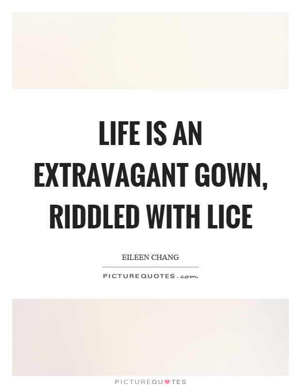 Life is an extravagant gown, riddled with lice Picture Quote #1