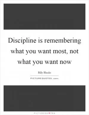 Discipline is remembering what you want most, not what you want now Picture Quote #1