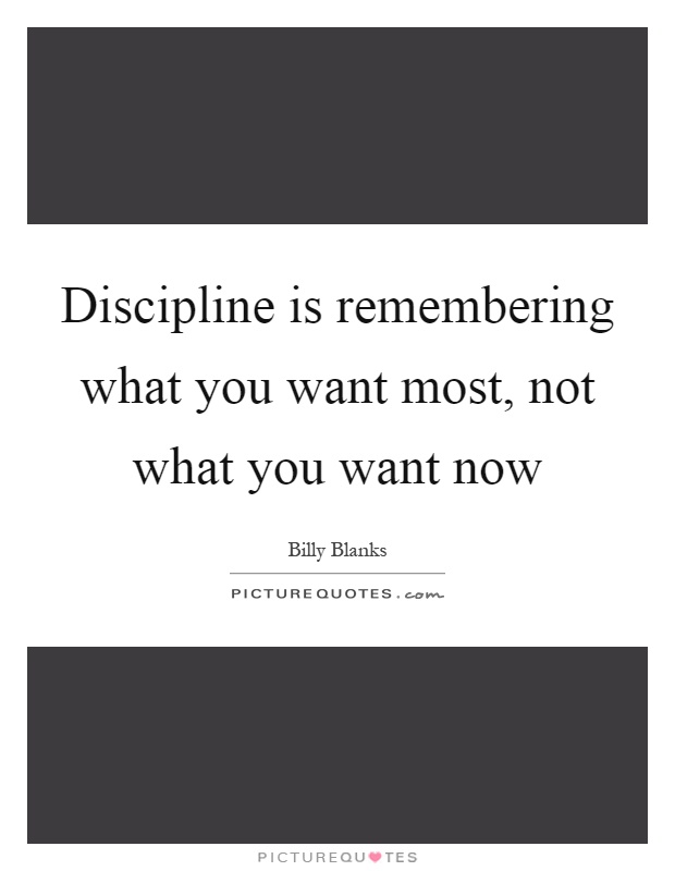 Discipline is remembering what you want most, not what you want now Picture Quote #1