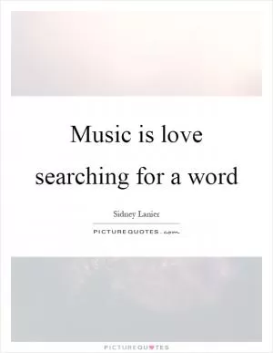Music is love searching for a word Picture Quote #1