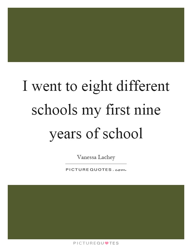 I went to eight different schools my first nine years of school Picture Quote #1