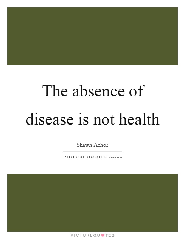The absence of disease is not health Picture Quote #1