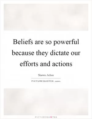 Beliefs are so powerful because they dictate our efforts and actions Picture Quote #1