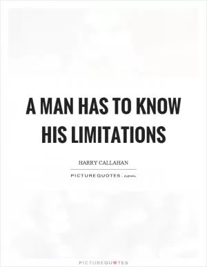 A man has to know his limitations Picture Quote #1