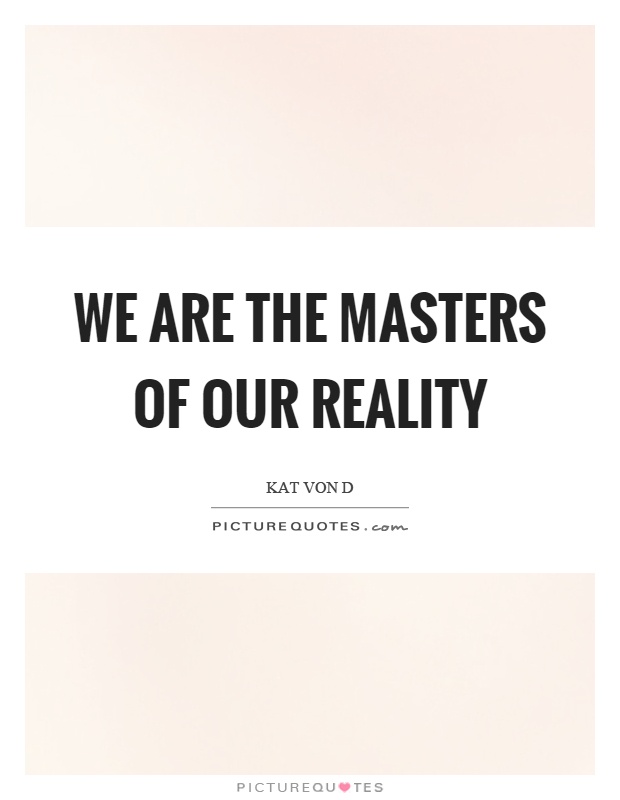 We are the masters of our reality Picture Quote #1