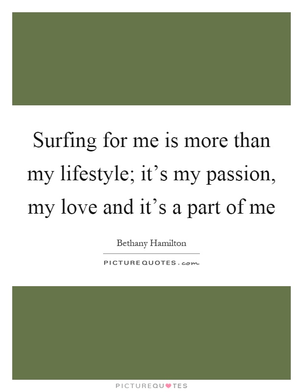 Surfing for me is more than my lifestyle; it's my passion, my love and it's a part of me Picture Quote #1