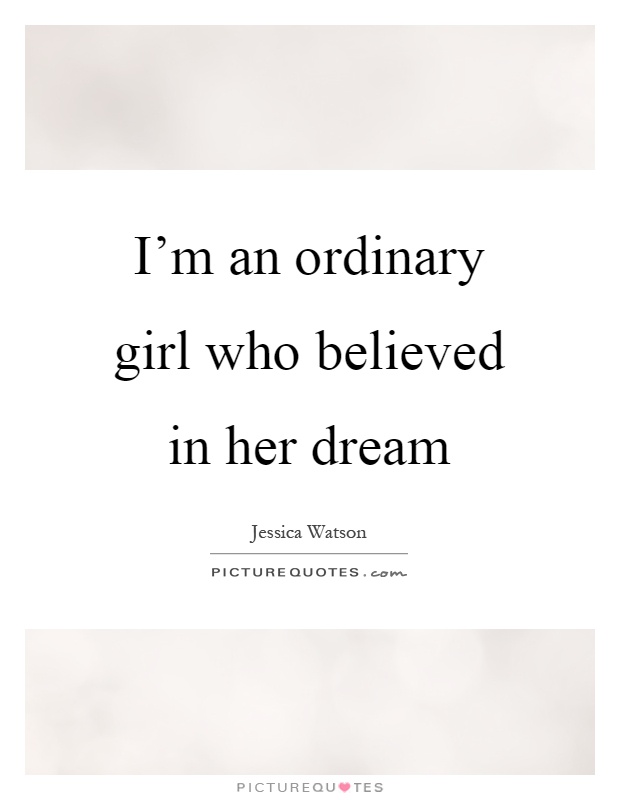 I'm an ordinary girl who believed in her dream Picture Quote #1