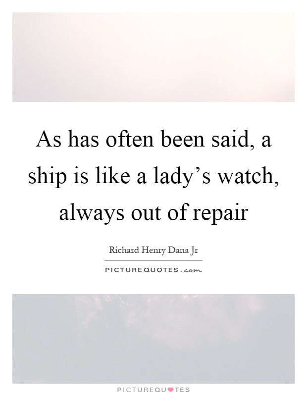 As has often been said, a ship is like a lady's watch, always out of repair Picture Quote #1