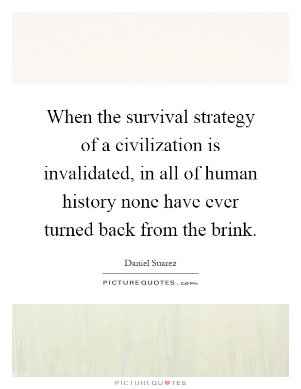 When the survival strategy of a civilization is invalidated, in all of human history none have ever turned back from the brink Picture Quote #1