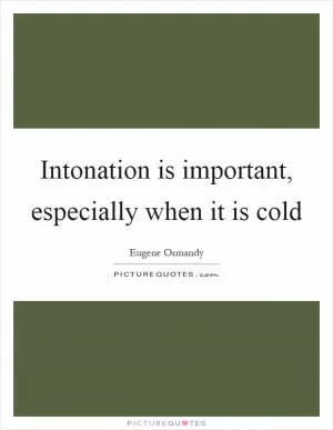 Intonation is important, especially when it is cold Picture Quote #1