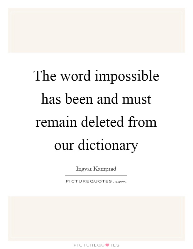 The word impossible has been and must remain deleted from our dictionary Picture Quote #1