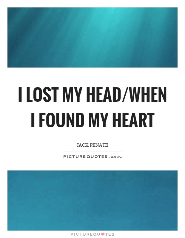 I lost my head/when I found my heart Picture Quote #1