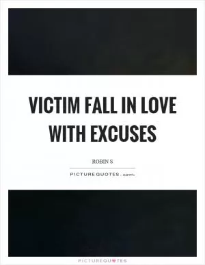 Victim fall in love with excuses Picture Quote #1