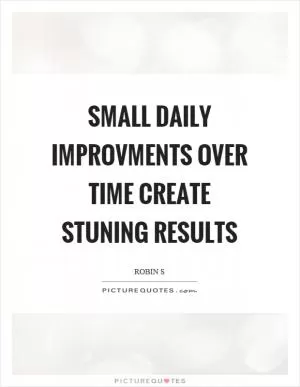 Small daily improvments over time create stuning results Picture Quote #1