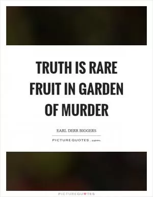Truth is rare fruit in garden of murder Picture Quote #1