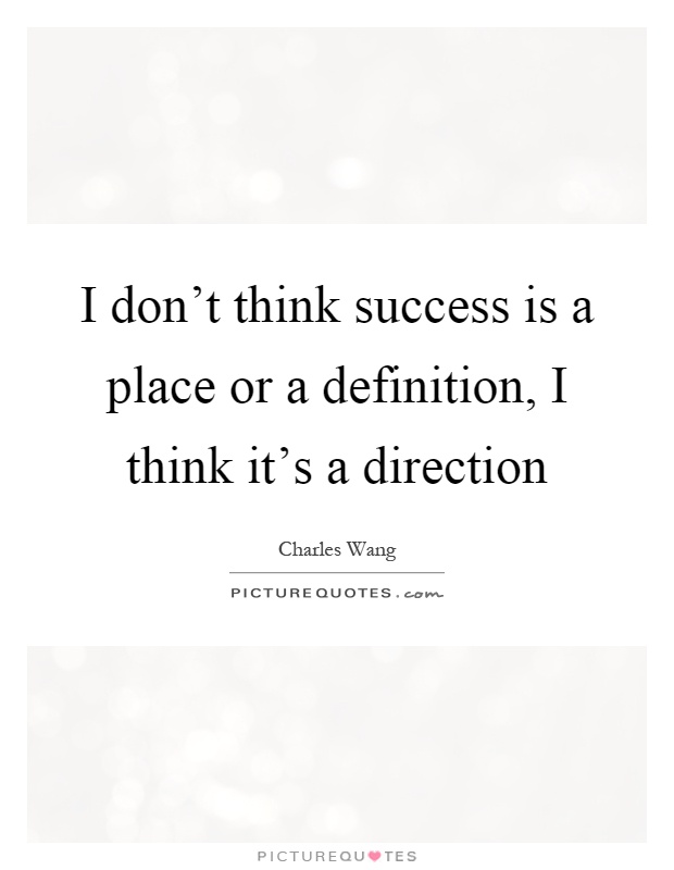 I don't think success is a place or a definition, I think it's a direction Picture Quote #1