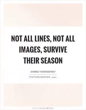 Not all lines, not all images, survive their season Picture Quote #1