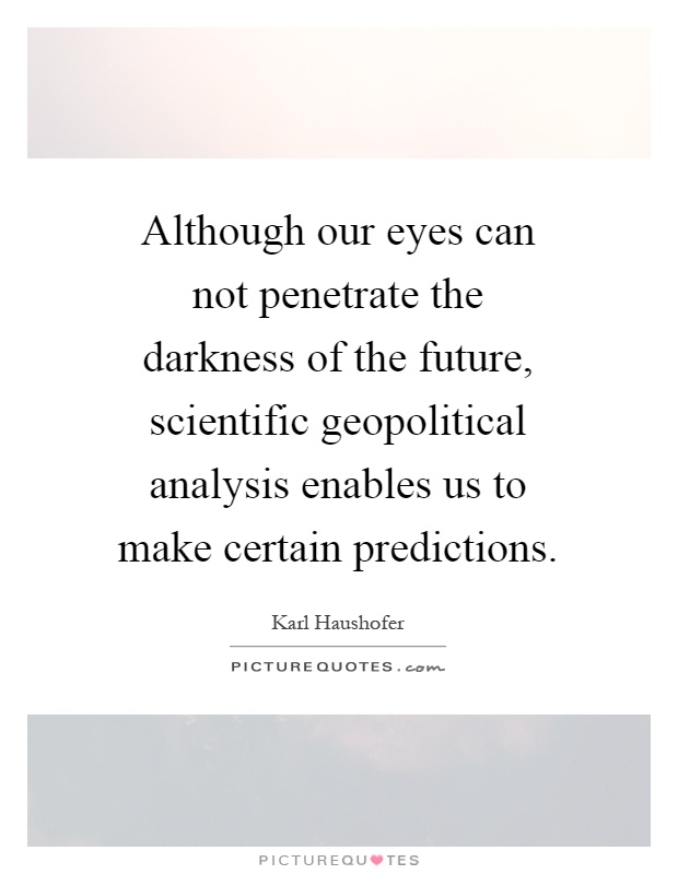 Although our eyes can not penetrate the darkness of the future, scientific geopolitical analysis enables us to make certain predictions Picture Quote #1