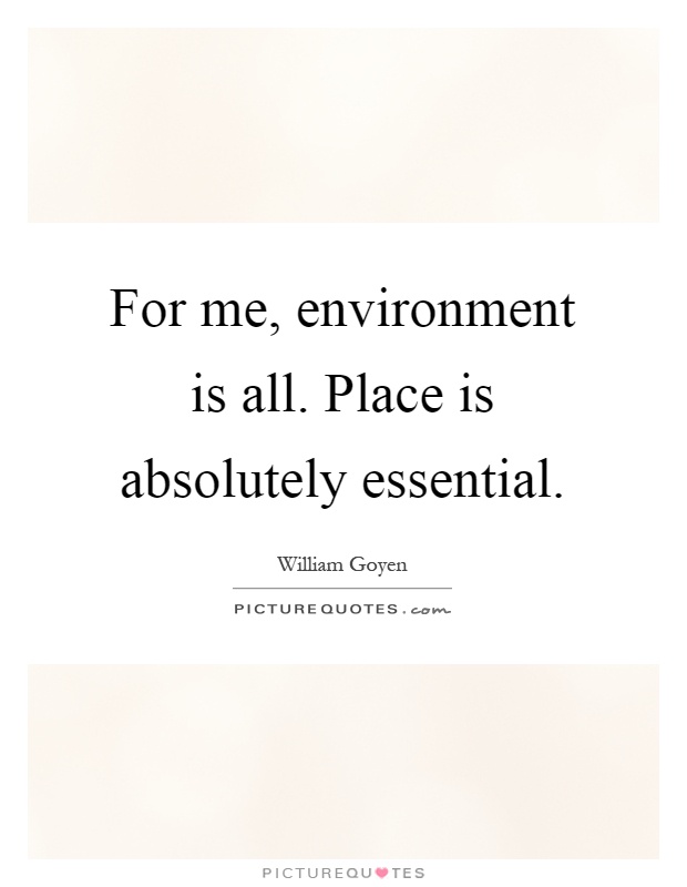 For me, environment is all. Place is absolutely essential Picture Quote #1