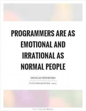 Programmers are as emotional and irrational as normal people Picture Quote #1