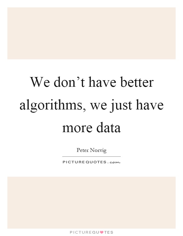 We don't have better algorithms, we just have more data Picture Quote #1