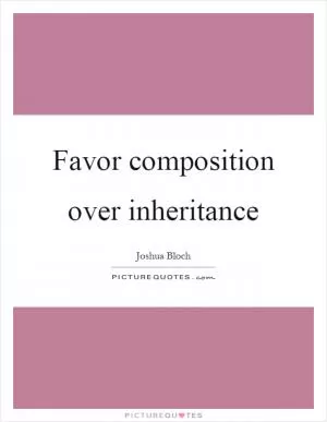 Favor composition over inheritance Picture Quote #1