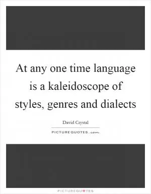At any one time language is a kaleidoscope of styles, genres and dialects Picture Quote #1
