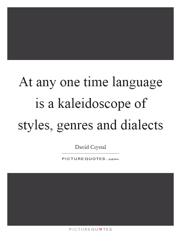 At any one time language is a kaleidoscope of styles, genres and dialects Picture Quote #1
