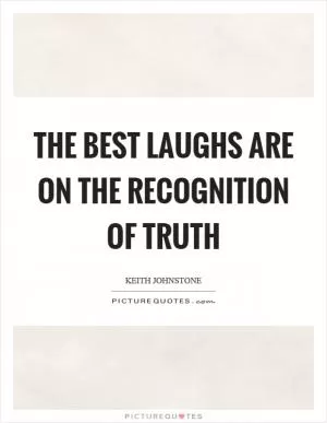 The best laughs are on the recognition of truth Picture Quote #1