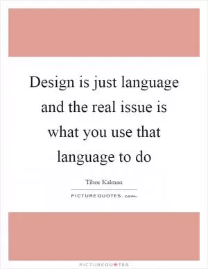 Design is just language and the real issue is what you use that language to do Picture Quote #1