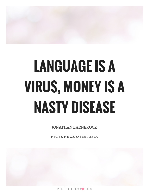 Language is a virus, money is a nasty disease Picture Quote #1