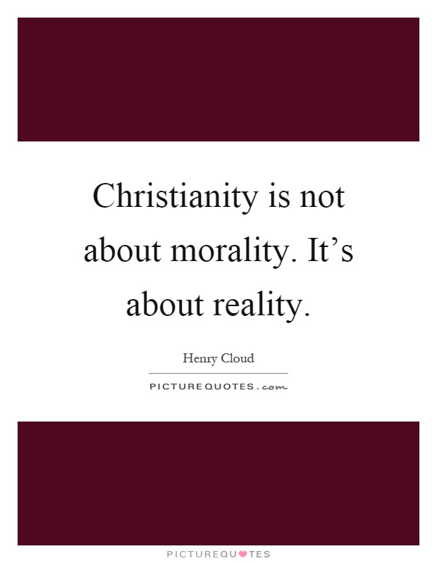 Christianity is not about morality. It's about reality Picture Quote #1