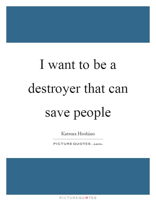 I want to be a destroyer that can save people Picture Quote #1