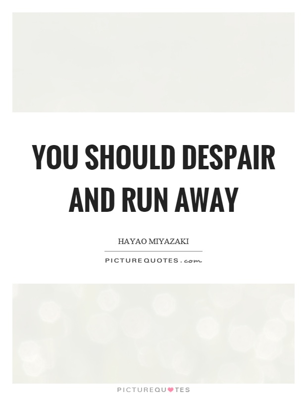You should despair and run away Picture Quote #1