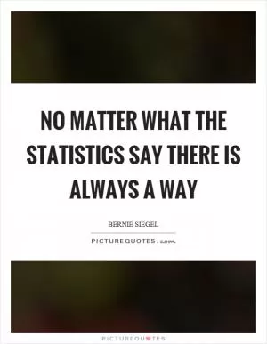 No matter what the statistics say there is always a way Picture Quote #1