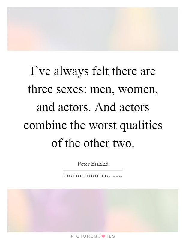 I've always felt there are three sexes: men, women, and actors. And actors combine the worst qualities of the other two Picture Quote #1