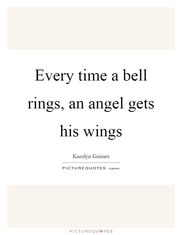 Every time a bell rings, an angel gets his wings Picture Quote #1