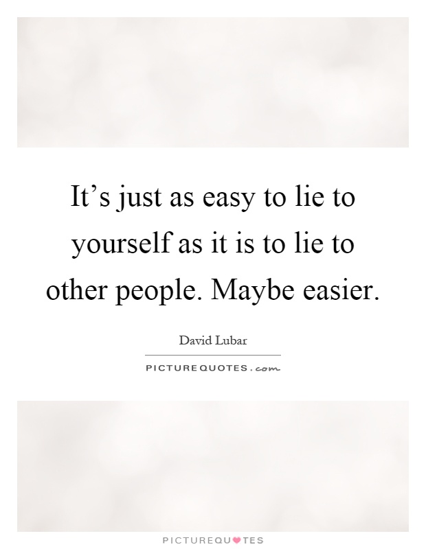 It's just as easy to lie to yourself as it is to lie to other people. Maybe easier Picture Quote #1
