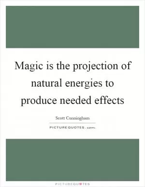 Magic is the projection of natural energies to produce needed effects Picture Quote #1