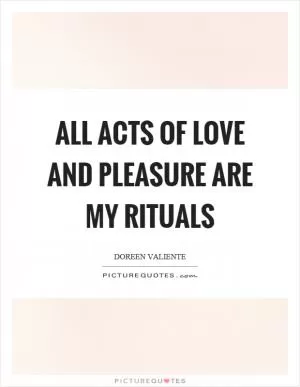 All acts of love and pleasure are my rituals Picture Quote #1