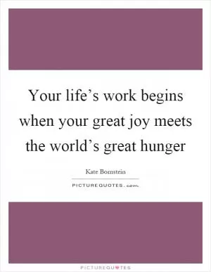 Your life’s work begins when your great joy meets the world’s great hunger Picture Quote #1