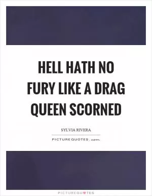 Hell hath no fury like a drag queen scorned Picture Quote #1