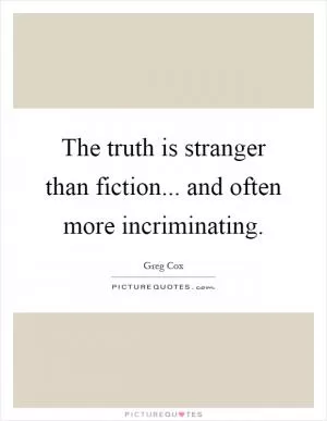 The truth is stranger than fiction... and often more incriminating Picture Quote #1