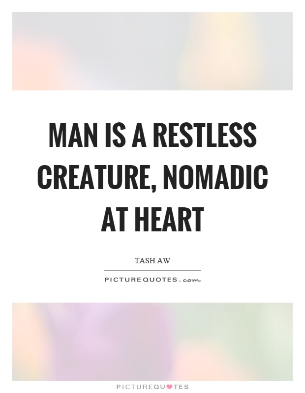 Man is a restless creature, nomadic at heart Picture Quote #1