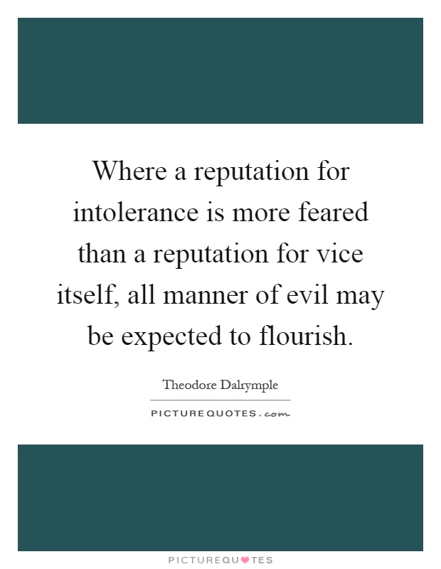 Where a reputation for intolerance is more feared than a reputation for vice itself, all manner of evil may be expected to flourish Picture Quote #1
