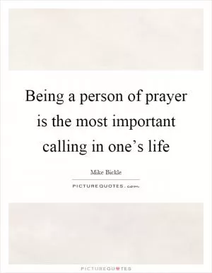 Being a person of prayer is the most important calling in one’s life Picture Quote #1