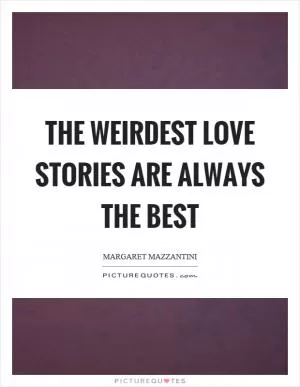 The weirdest love stories are always the best Picture Quote #1