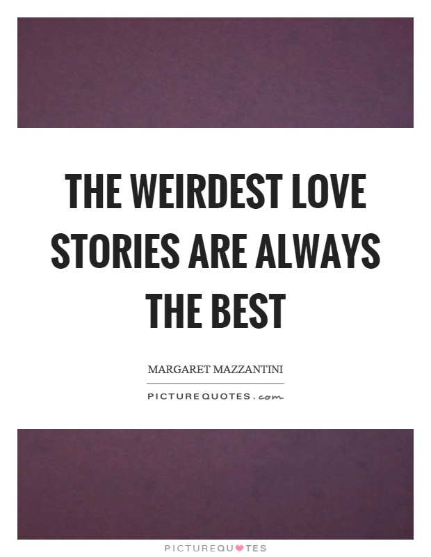 The weirdest love stories are always the best Picture Quote #1