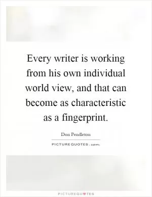 Every writer is working from his own individual world view, and that can become as characteristic as a fingerprint Picture Quote #1