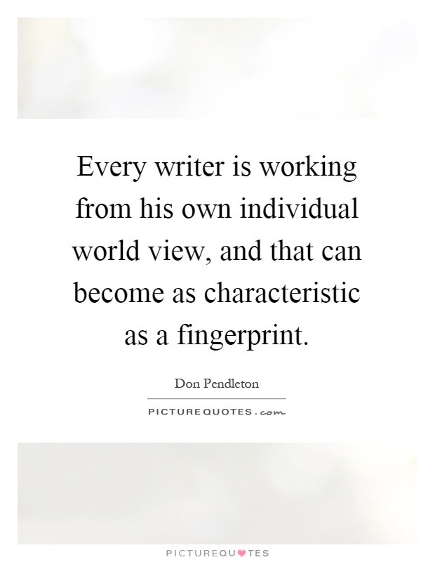 Every writer is working from his own individual world view, and that can become as characteristic as a fingerprint Picture Quote #1
